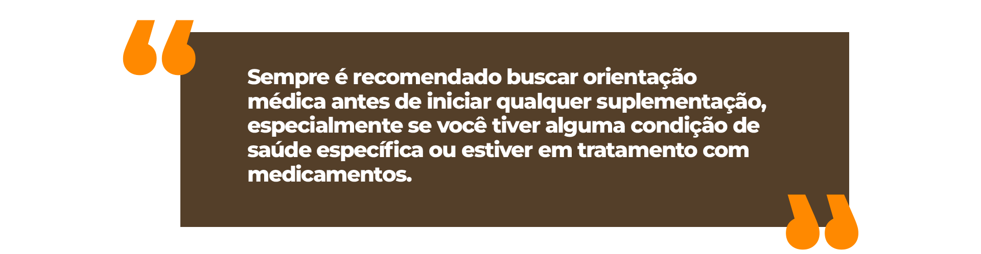 Sempre é recomendado buscar orientação médica antes de iniciar qualquer suplementação, especialmente se você tiver alguma condição de saúde específica ou estiver em tratamento com medicamentos.