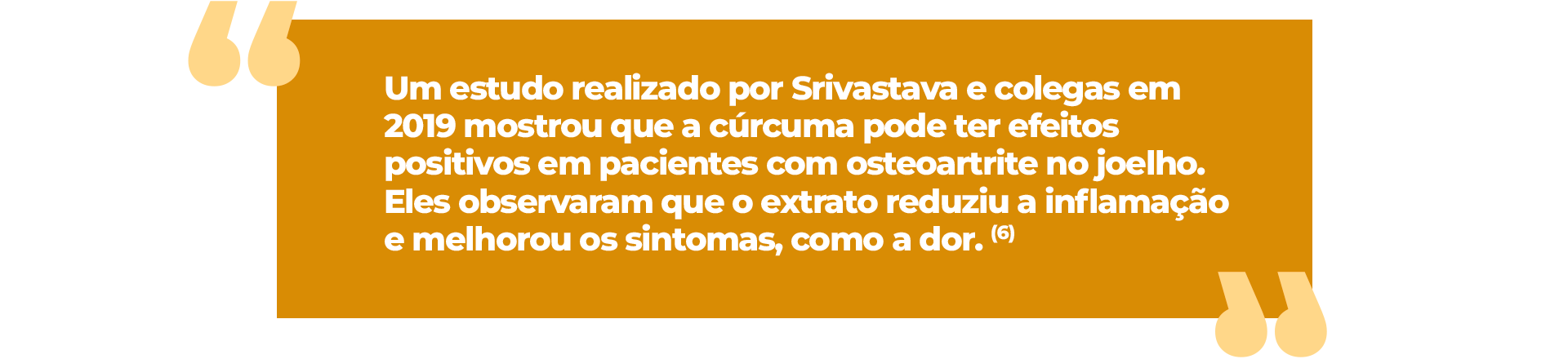 Um estudo realizado por Srivastava e colegas em 2019 mostrou que a cúrcuma pode ter efeitos positivos em pacientes com osteoartrite no joelho. Eles observaram que o extrato reduziu a inflamação e melhorou os sintomas, como a dor