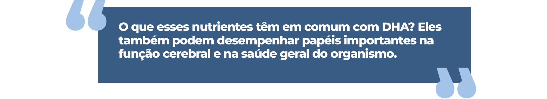 O que esses nutrientes têm em comum com DHA? Eles também podem desempenhar papéis importantes na função cerebral e na saúde geral do organismo.