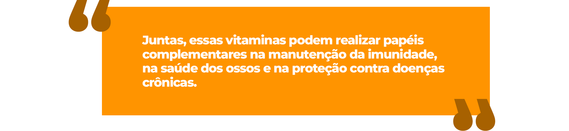 Juntas, essas vitaminas podem realizar papéis complementares na manutenção da imunidade, na saúde dos ossos e na proteção contra doenças crônicas