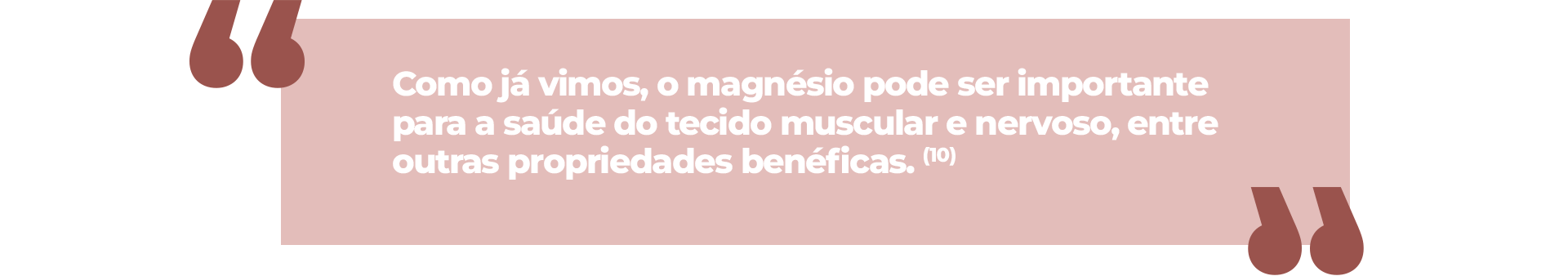 Como já vimos, o magnésio pode ser importante para a saúde do tecido muscular e nervoso, entre outras propriedades benéficas.”